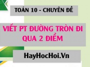 Cách viết phương trình đường tròn đi qua 2 điểm - Toán 10 chuyên đề